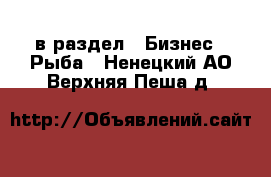  в раздел : Бизнес » Рыба . Ненецкий АО,Верхняя Пеша д.